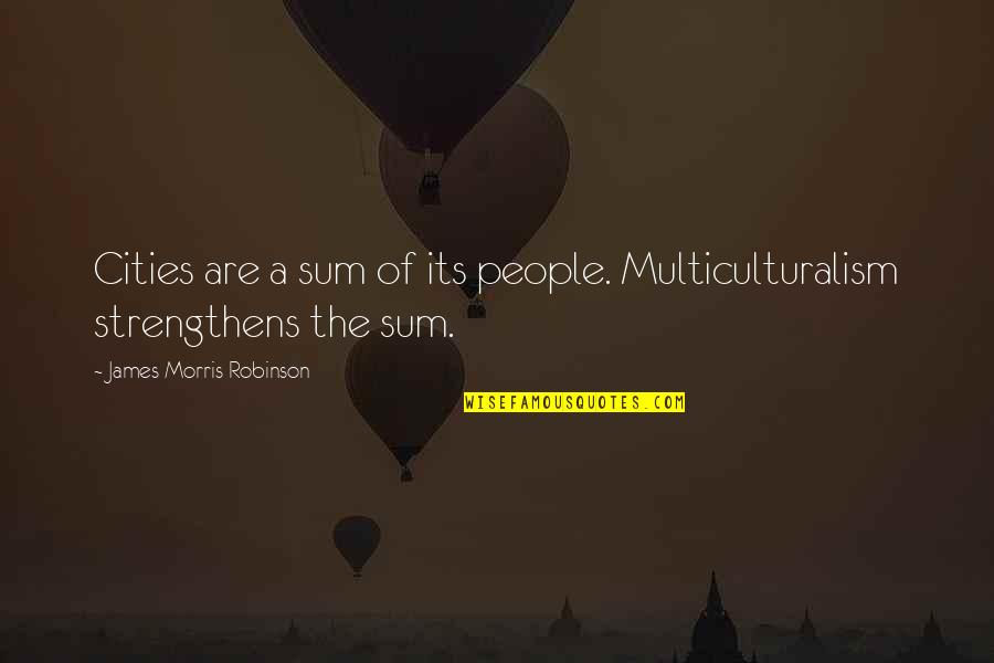 Daguerreotyped Quotes By James Morris Robinson: Cities are a sum of its people. Multiculturalism