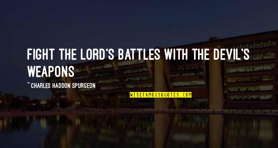 Daguerreotypists Quotes By Charles Haddon Spurgeon: Fight the Lord's battles with the devil's weapons Daguerreotypists Quotes By Charles Haddon Spurgeon: Fight the Lord's battles with the devil's weapons