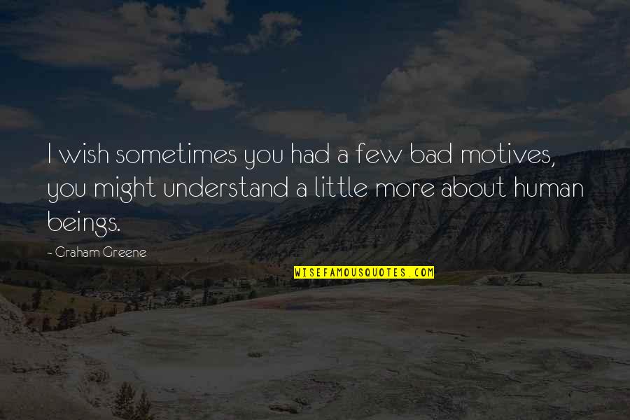 Daguerreotypists Quotes By Graham Greene: I wish sometimes you had a few bad Daguerreotypists Quotes By Graham Greene: I wish sometimes you had a few bad