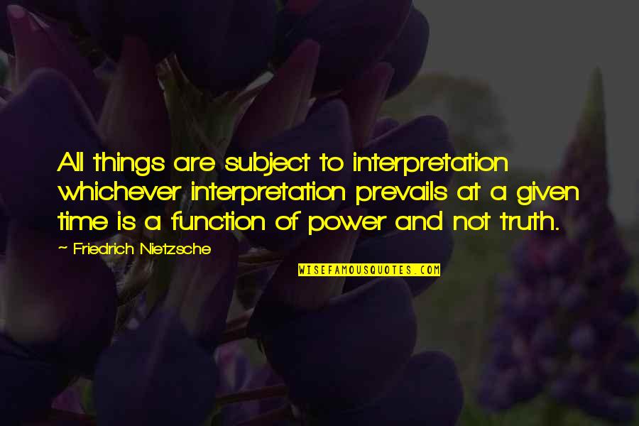 Dagues Allemandes Quotes By Friedrich Nietzsche: All things are subject to interpretation whichever interpretation