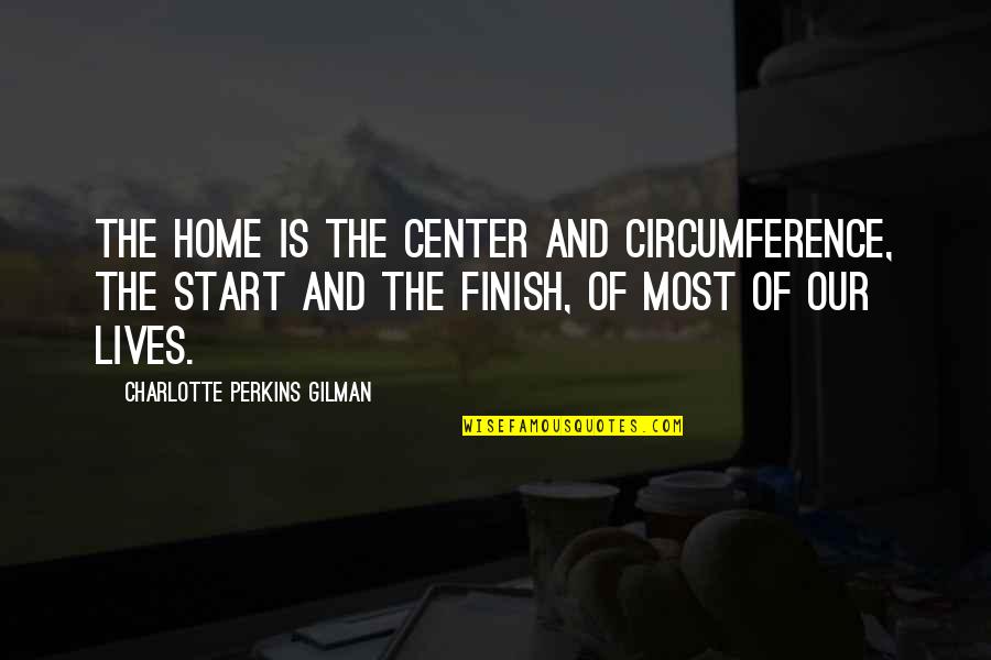 Dagues Dry Gas Quotes By Charlotte Perkins Gilman: The home is the center and circumference, the Dagues Dry Gas Quotes By Charlotte Perkins Gilman: The home is the center and circumference, the