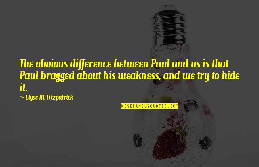 Dagues Dry Gas Quotes By Elyse M. Fitzpatrick: The obvious difference between Paul and us is Dagues Dry Gas Quotes By Elyse M. Fitzpatrick: The obvious difference between Paul and us is