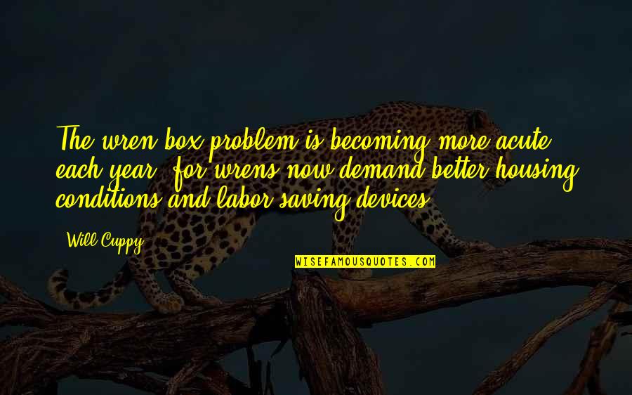 Dagues Dry Gas Quotes By Will Cuppy: The wren-box problem is becoming more acute each Dagues Dry Gas Quotes By Will Cuppy: The wren-box problem is becoming more acute each