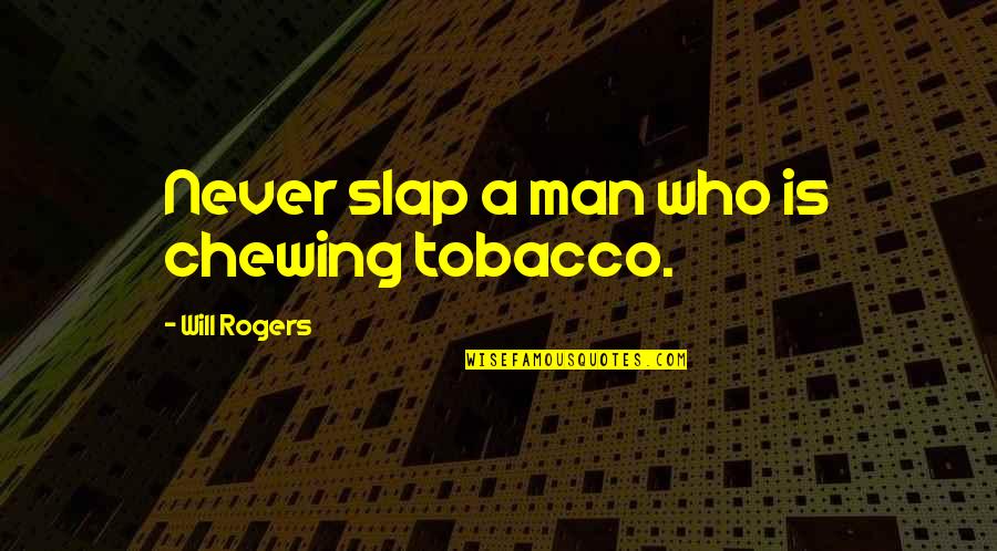 Dagues Dry Gas Quotes By Will Rogers: Never slap a man who is chewing tobacco. Dagues Dry Gas Quotes By Will Rogers: Never slap a man who is chewing tobacco.