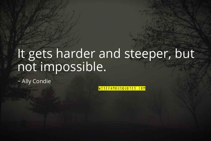 Dagul Quotes By Ally Condie: It gets harder and steeper, but not impossible.