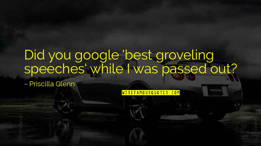 Dagult Quotes By Priscilla Glenn: Did you google 'best groveling speeches' while I