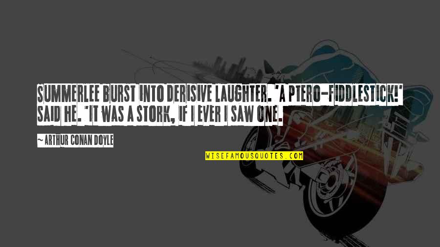 Dagum Dagum Quotes By Arthur Conan Doyle: Summerlee burst into derisive laughter. 'A ptero-fiddlestick!' said Dagum Dagum Quotes By Arthur Conan Doyle: Summerlee burst into derisive laughter. 'A ptero-fiddlestick!' said