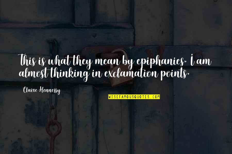 Dagum Quotes By Claire Hennessy: This is what they mean by epiphanies. I