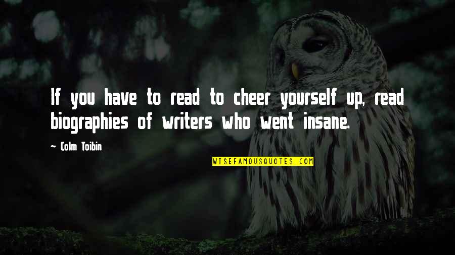 Dagum Quotes By Colm Toibin: If you have to read to cheer yourself Dagum Quotes By Colm Toibin: If you have to read to cheer yourself