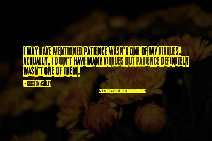 Dagum Quotes By Kristen Ashley: I may have mentioned patience wasn't one of Dagum Quotes By Kristen Ashley: I may have mentioned patience wasn't one of