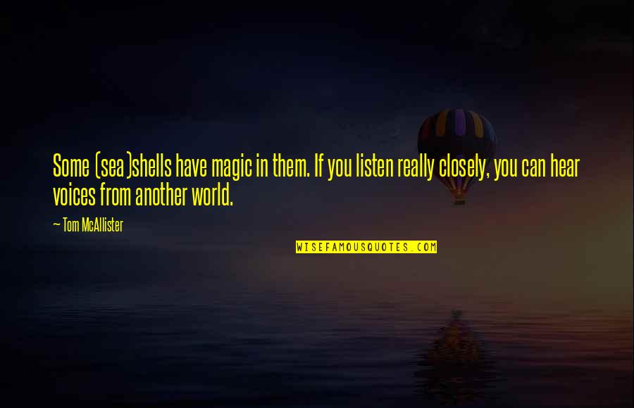 Dagundong Ibig Quotes By Tom McAllister: Some (sea)shells have magic in them. If you Dagundong Ibig Quotes By Tom McAllister: Some (sea)shells have magic in them. If you