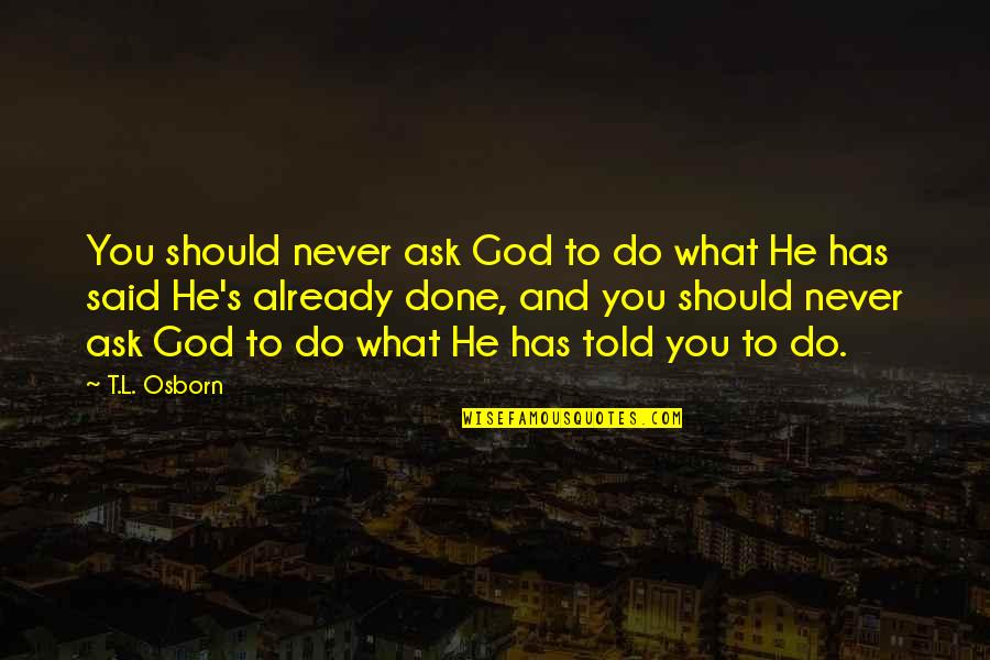 Dagur The Deranged Quotes By T.L. Osborn: You should never ask God to do what Dagur The Deranged Quotes By T.L. Osborn: You should never ask God to do what
