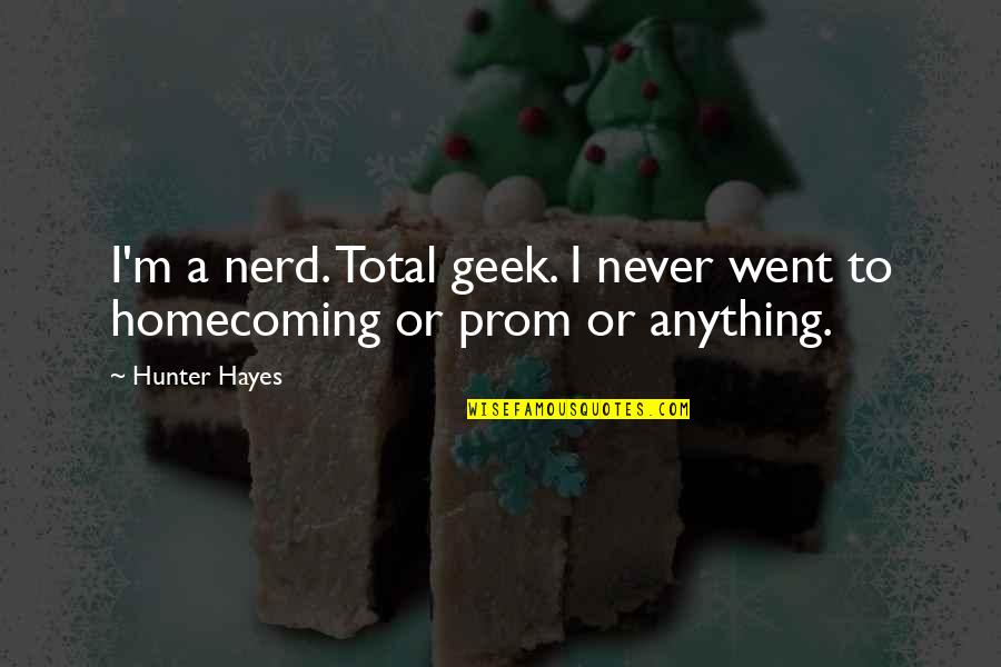 Dagvadorj Dolgorsuren Quotes By Hunter Hayes: I'm a nerd. Total geek. I never went