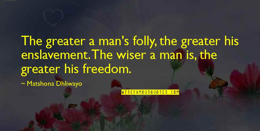 Dagvadorj Dolgorsuren Quotes By Matshona Dhliwayo: The greater a man's folly, the greater his