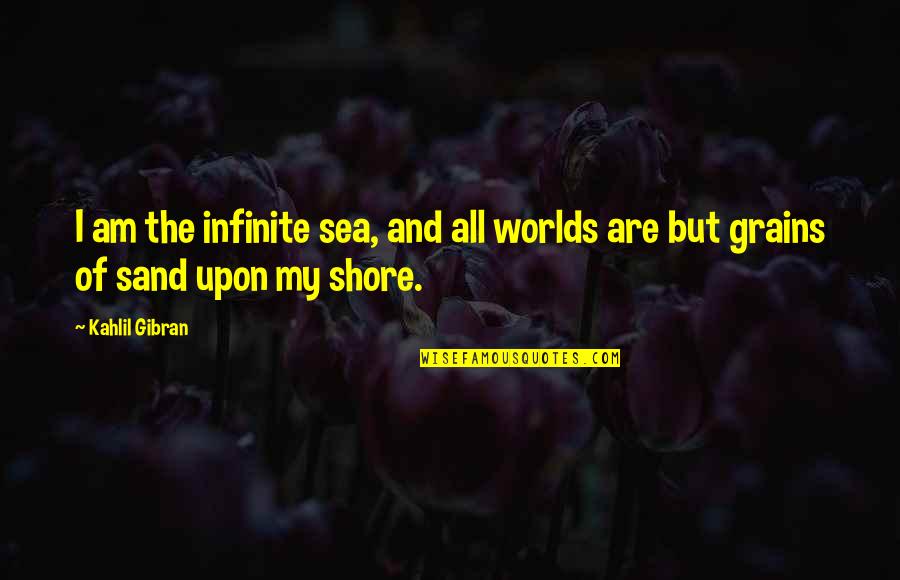 Dagwood Quotes By Kahlil Gibran: I am the infinite sea, and all worlds