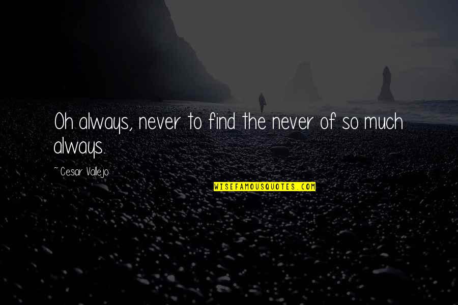 Dahaga Adalah Quotes By Cesar Vallejo: Oh always, never to find the never of Dahaga Adalah Quotes By Cesar Vallejo: Oh always, never to find the never of