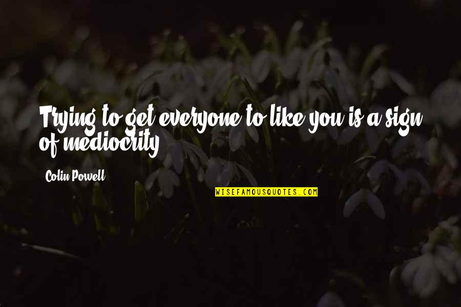 Dahaga Adalah Quotes By Colin Powell: Trying to get everyone to like you is Dahaga Adalah Quotes By Colin Powell: Trying to get everyone to like you is