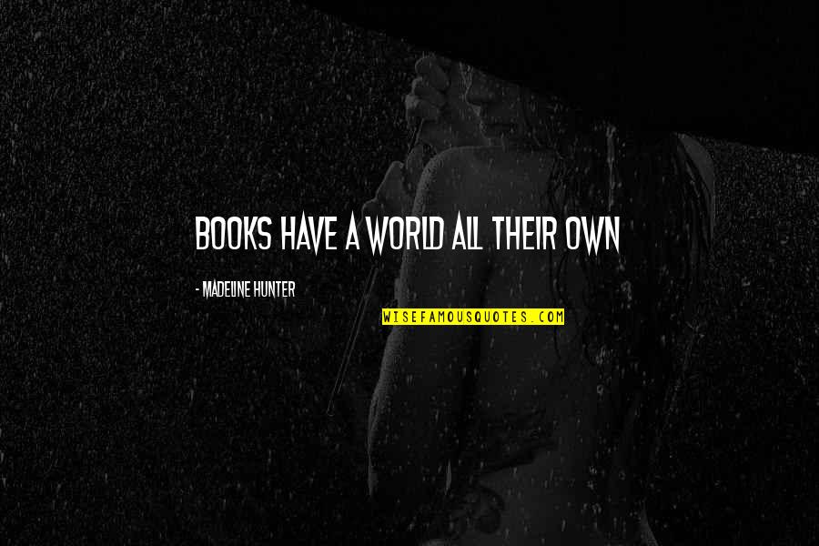 Dahaga Adalah Quotes By Madeline Hunter: Books have a world all their own Dahaga Adalah Quotes By Madeline Hunter: Books have a world all their own