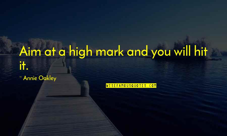Dahaga Maksud Quotes By Annie Oakley: Aim at a high mark and you will Dahaga Maksud Quotes By Annie Oakley: Aim at a high mark and you will