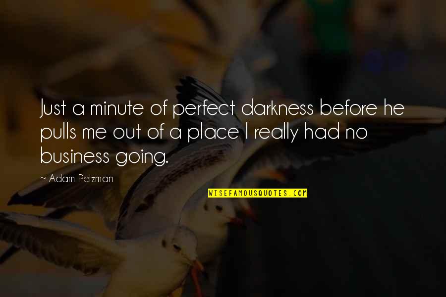 Dahar Master Quotes By Adam Pelzman: Just a minute of perfect darkness before he Dahar Master Quotes By Adam Pelzman: Just a minute of perfect darkness before he