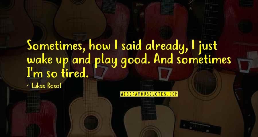 Dahar Master Quotes By Lukas Rosol: Sometimes, how I said already, I just wake Dahar Master Quotes By Lukas Rosol: Sometimes, how I said already, I just wake