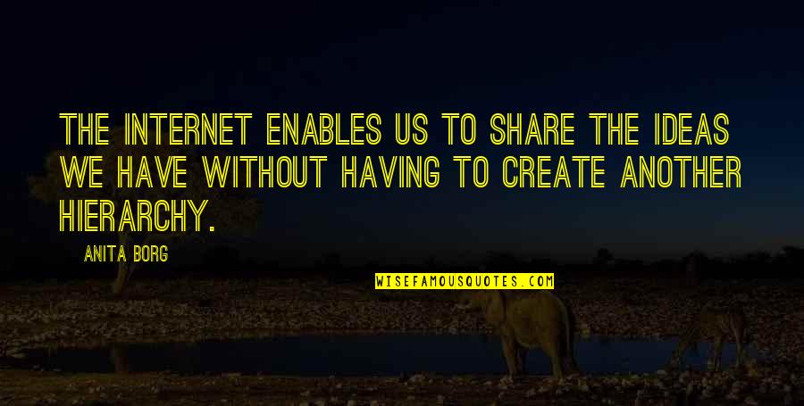 Dahari Dorit Quotes By Anita Borg: The Internet enables us to share the ideas
