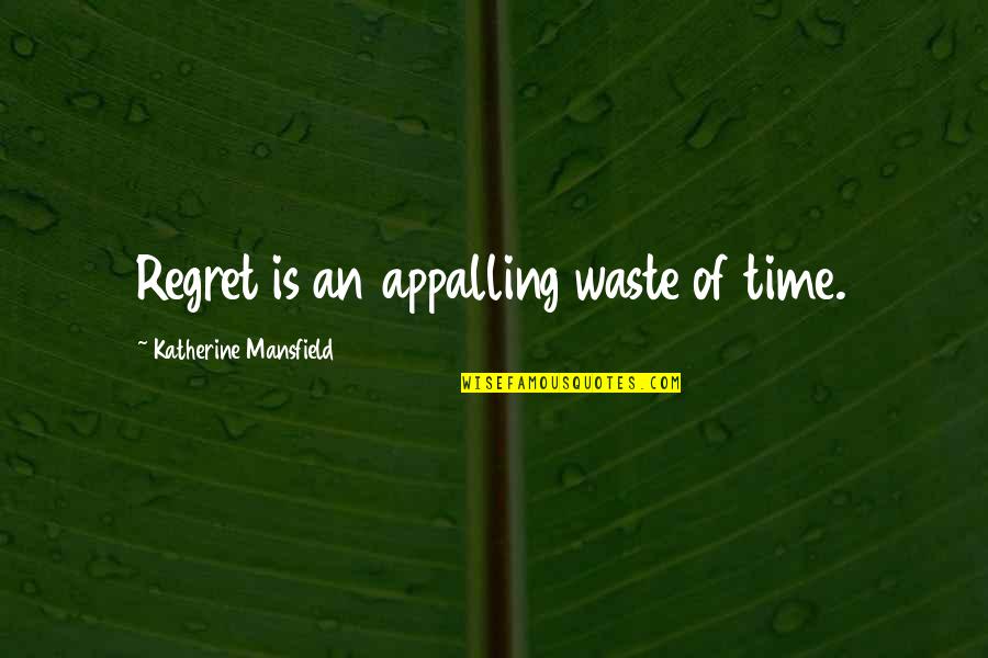 Dahbia Quotes By Katherine Mansfield: Regret is an appalling waste of time.