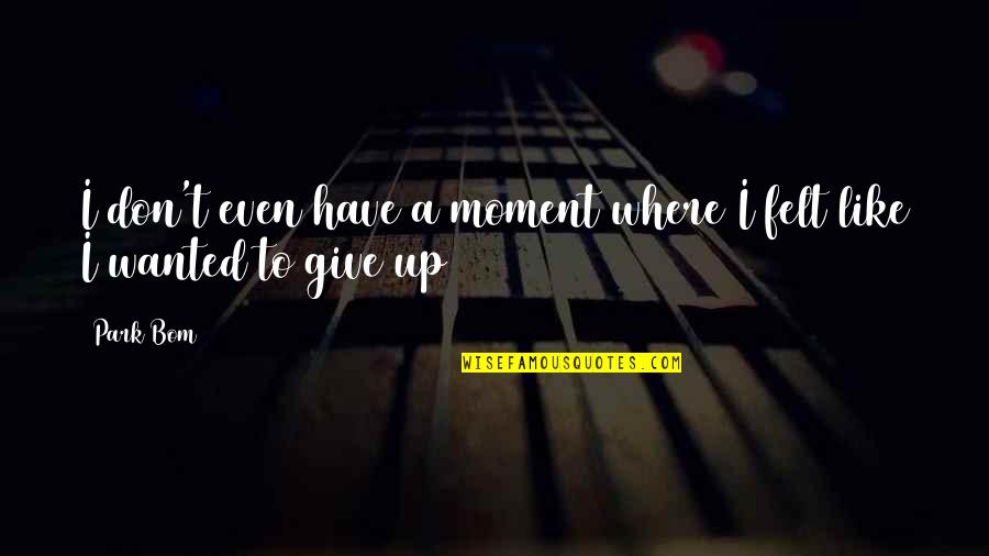 Daheim In Den Bergen Quotes By Park Bom: I don't even have a moment where I