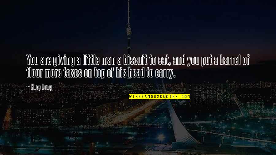 Daheim In Den Quotes By Huey Long: You are giving a little man a biscuit