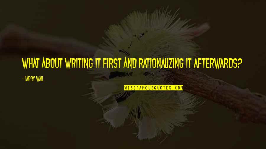 Dahej Pratha Quotes By Larry Wall: What about WRITING it first and rationalizing it