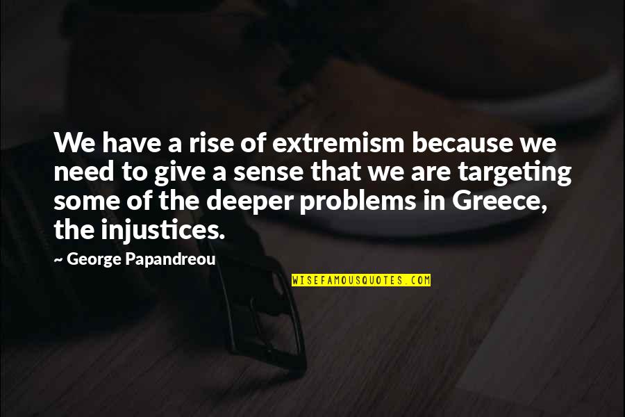 Dahej Quotes By George Papandreou: We have a rise of extremism because we