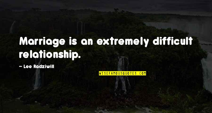 Dahek Quotes By Lee Radziwill: Marriage is an extremely difficult relationship.