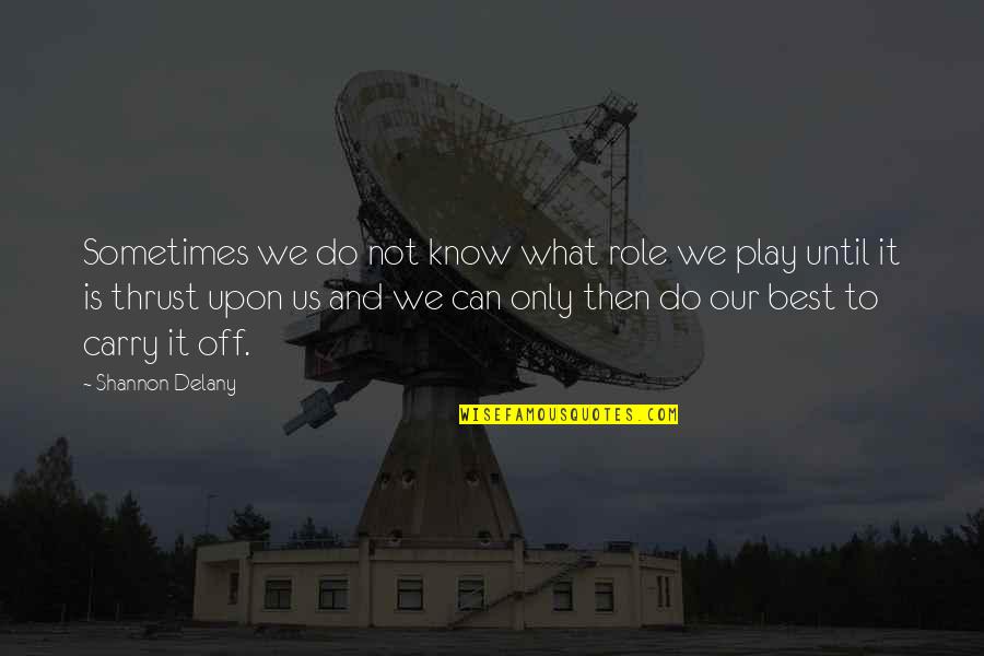 Dahg'uhl Quotes By Shannon Delany: Sometimes we do not know what role we