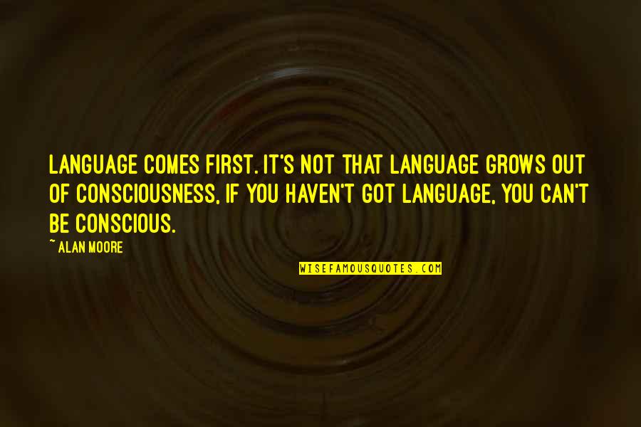 Dahi Bhalla Quotes By Alan Moore: Language comes first. It's not that language grows