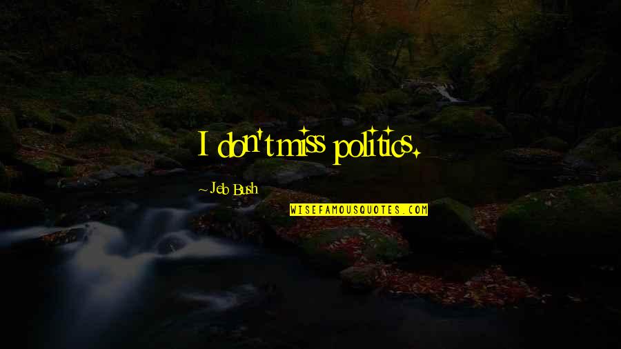 Dahi Quotes By Jeb Bush: I don't miss politics.