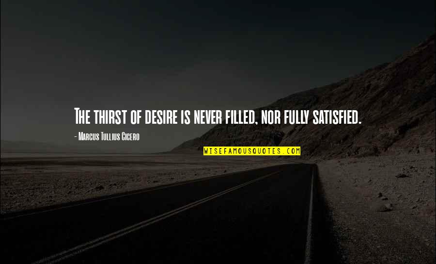 Dahil Sa Dota Quotes By Marcus Tullius Cicero: The thirst of desire is never filled, nor Dahil Sa Dota Quotes By Marcus Tullius Cicero: The thirst of desire is never filled, nor