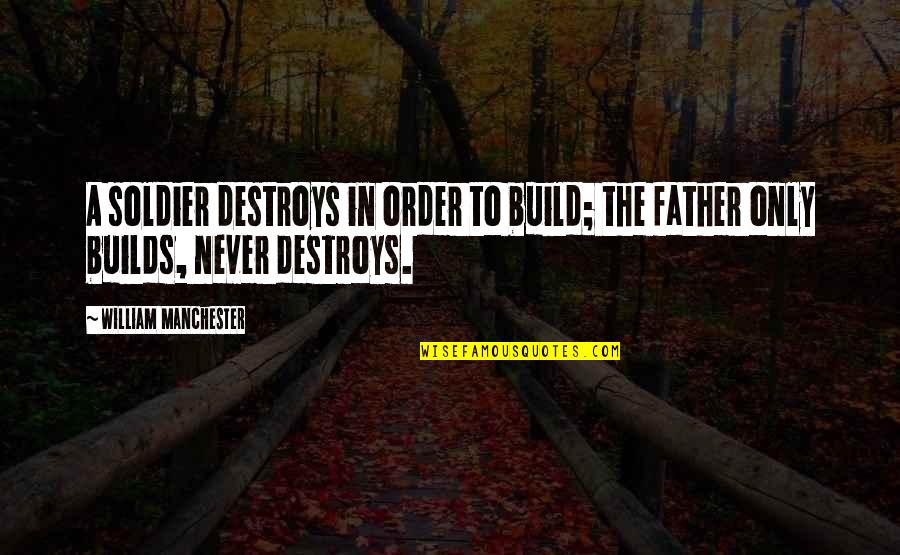 Dahil Sa Facebook Quotes By William Manchester: A soldier destroys in order to build; the