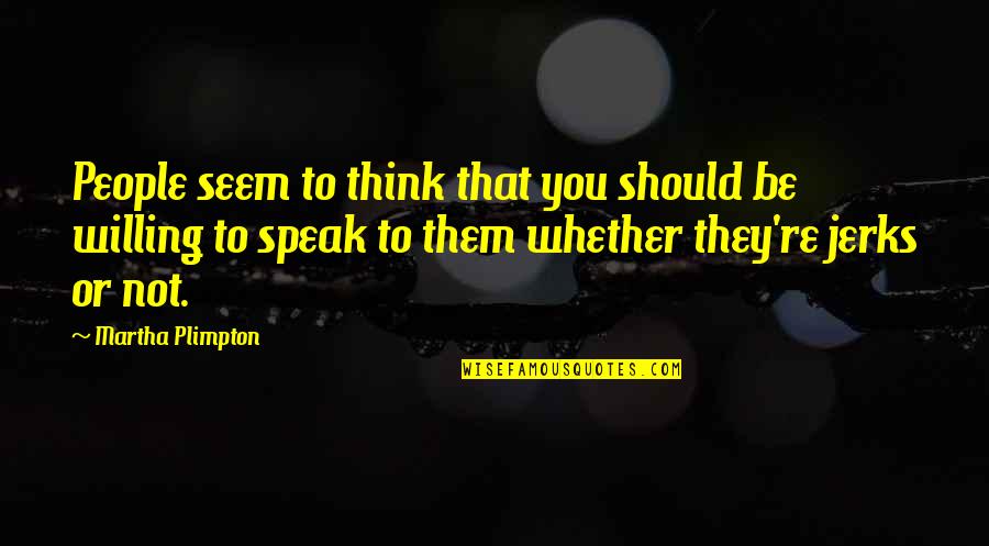 Dahilan Ng Quotes By Martha Plimpton: People seem to think that you should be