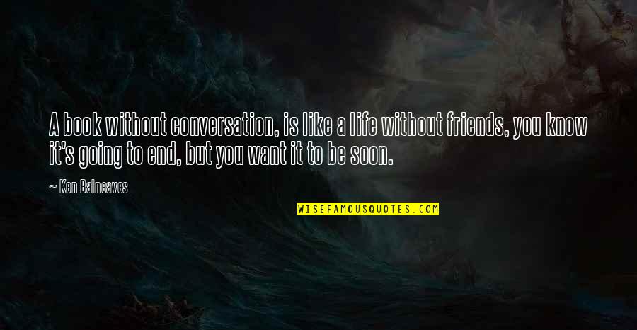 Dahinda Quotes By Ken Balneaves: A book without conversation, is like a life Dahinda Quotes By Ken Balneaves: A book without conversation, is like a life