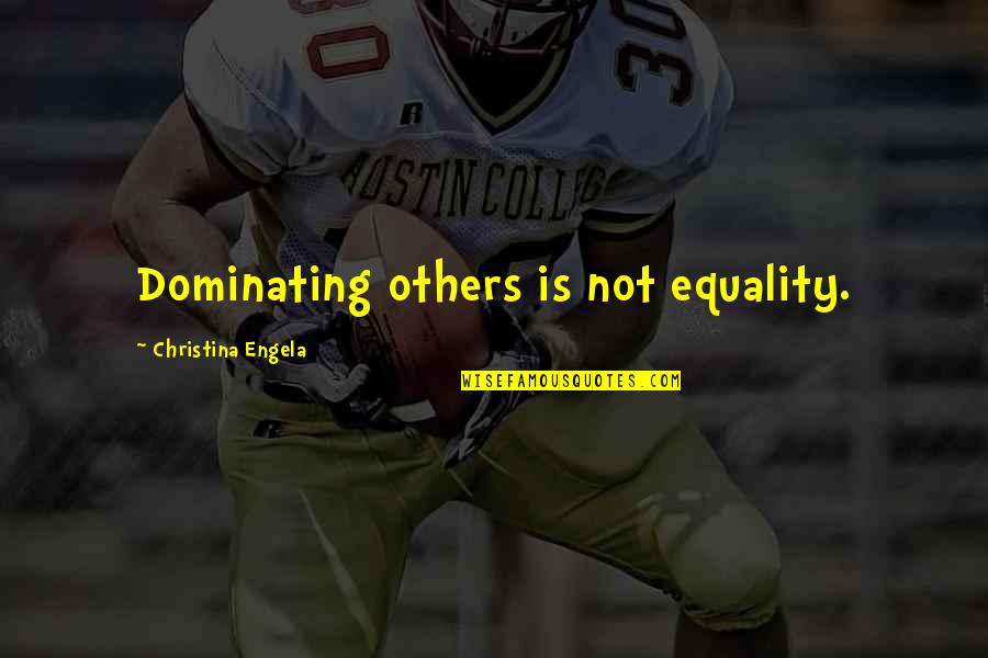 Dahiya Production Quotes By Christina Engela: Dominating others is not equality.