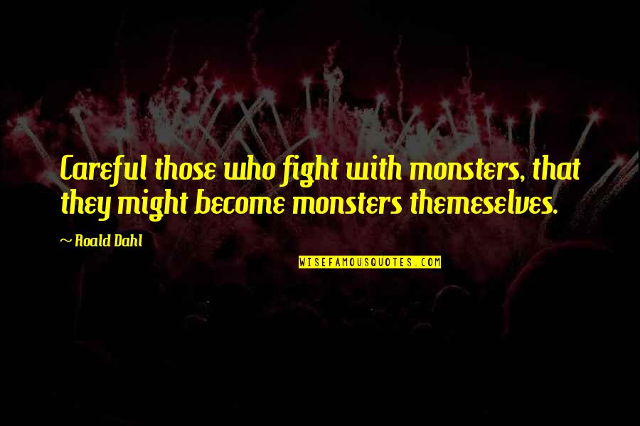 Dahl Quotes By Roald Dahl: Careful those who fight with monsters, that they