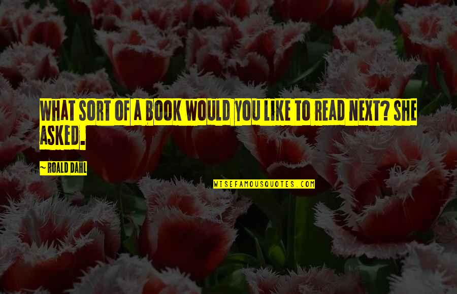 Dahl Quotes By Roald Dahl: What sort of a book would you like