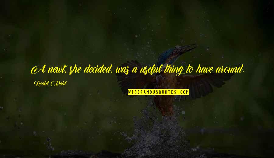 Dahl Quotes By Roald Dahl: A newt, she decided, was a useful thing