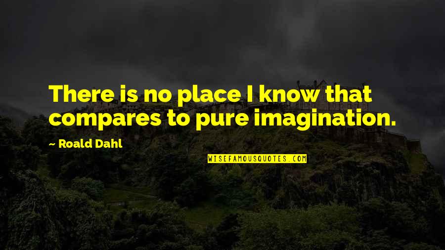 Dahl Quotes By Roald Dahl: There is no place I know that compares