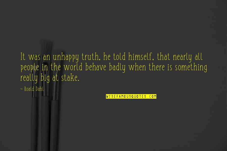 Dahl Quotes By Roald Dahl: It was an unhappy truth, he told himself, Dahl Quotes By Roald Dahl: It was an unhappy truth, he told himself,