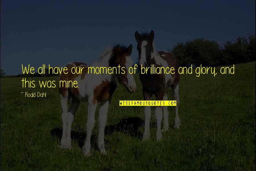 Dahl Quotes By Roald Dahl: We all have our moments of brilliance and
