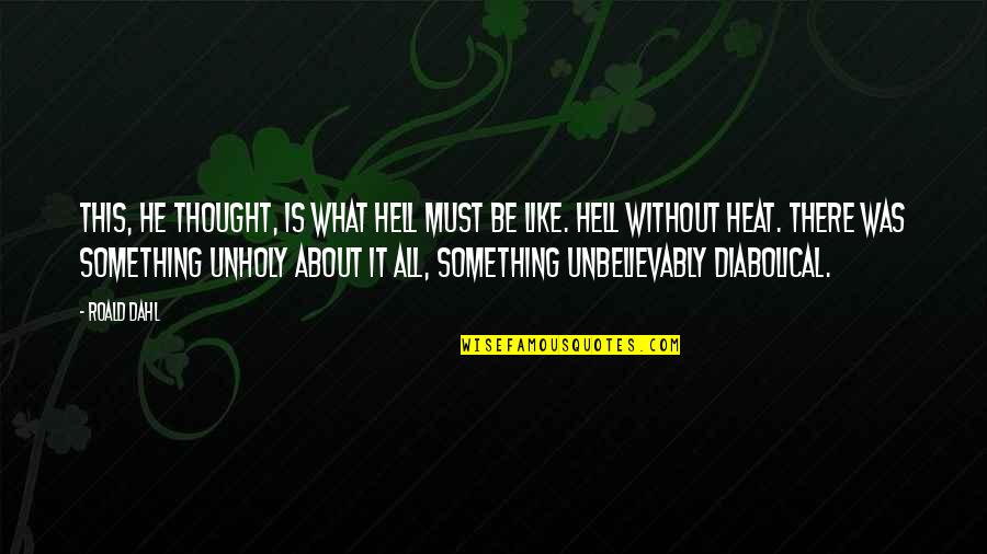 Dahl Quotes By Roald Dahl: This, he thought, is what hell must be Dahl Quotes By Roald Dahl: This, he thought, is what hell must be