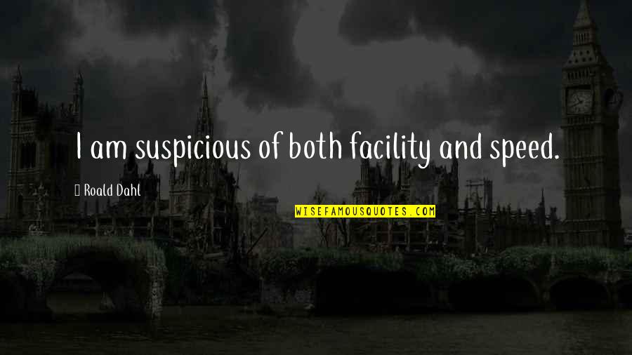 Dahl Quotes By Roald Dahl: I am suspicious of both facility and speed. Dahl Quotes By Roald Dahl: I am suspicious of both facility and speed.