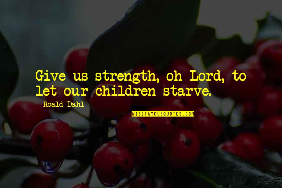 Dahl Quotes By Roald Dahl: Give us strength, oh Lord, to let our