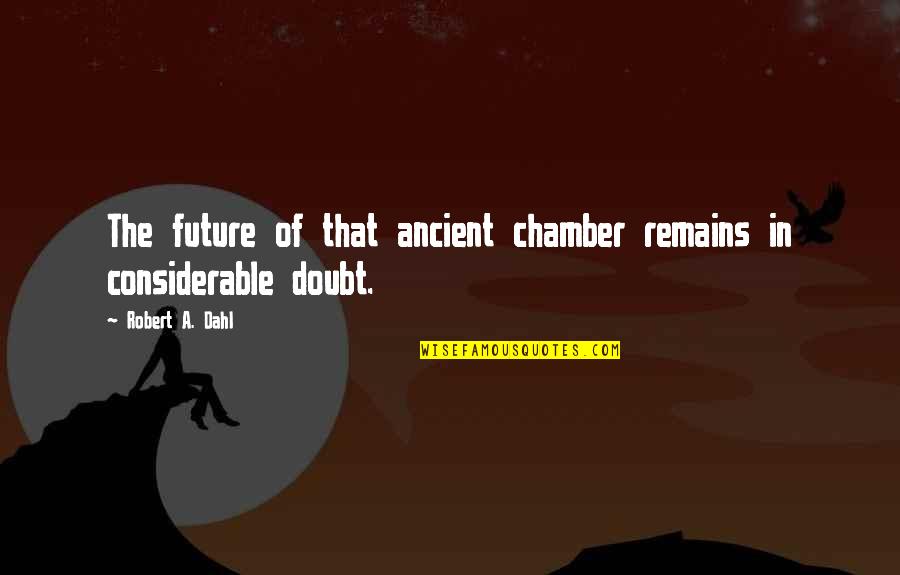 Dahl Quotes By Robert A. Dahl: The future of that ancient chamber remains in Dahl Quotes By Robert A. Dahl: The future of that ancient chamber remains in